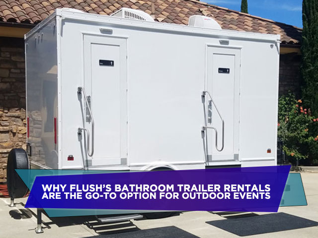 Why Flush’s Bathroom Trailer Rentals Are the Go-To Option For Outdoor Events