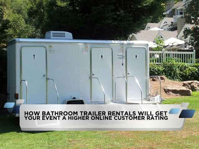 How Bathroom Trailer Rentals Will Get Your Event A Higher Online Customer Rating