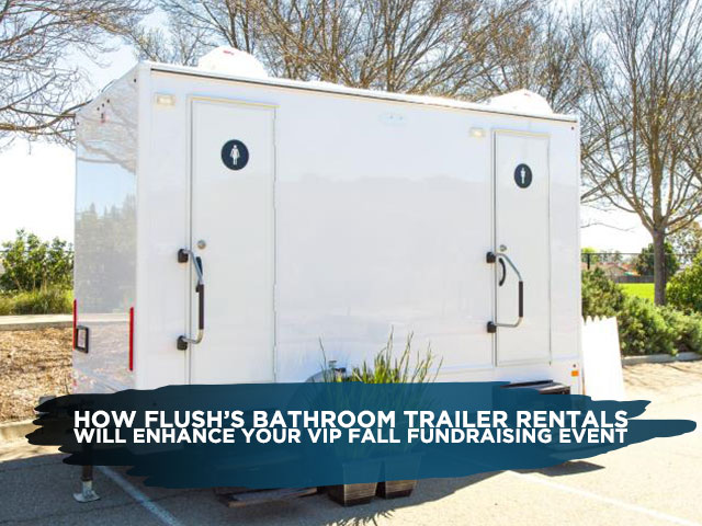 How Flush’s Bathroom Trailer Rentals Will Enhance Your VIP Fall Fundraising Event