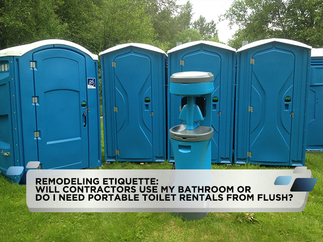 Remodeling Etiquette: Will Contractors Use My Bathroom Or Do I Need Portable Toilet Rentals From Flush?